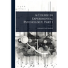 A Course in Experimental Psychology, Part 1