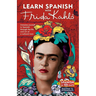 Learn Spanish with Frida Kahlo: Immerse Yourself in Frida Kahlos Fascinating World and Let Her Art and Life Inspire Your Spanish Learning.