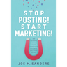 Stop Posting! Start Marketing!: How successful companies market themselves on social media, while others just post