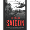 The Fall of Saigon: The History of the Battle for South Vietnam's Capital and the End of the Vietnam War