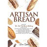 Artisan Bread: Master the Art of Bread Baking Using Your Sourdough Starter. Bake Pizza, Gluten-Free Breads, Kneaded Breads, No-Knead