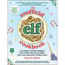 The Unofficial Elf Cookbook: From Buddy's Breakfast Spaghetti to the World's Best Cup of Coffee, Tasty Treats Inspired by a Holiday Classic