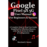 Google Pixel 9a 5G User Manual For Beginners Seniors: A Complete Step-by-Step User Guide - Simplified for Effortless Mastery, with Tips and Tricks for