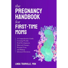 The Pregnancy Handbook for First-Time Moms: A Comprehensive Guide Covering Weekly Fetal Development, Maternal Changes, Prenatal Tests, and Making Info