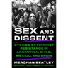 Sex and Dissent: Stories of Feminist Resistance in Argentina, Chile, Mexico, and Spain