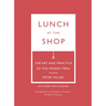 Lunch at the Shop: The Art and Practice of the Midday Meal