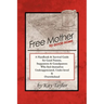 Free Mother to Good Home: A Handbook & Survival Guide for Good Parents, Stepparents & Grandparents