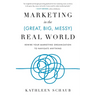 Marketing in the (Great, Big, Messy) Real World: Rewire Your Marketing Organization to Navigate Anything