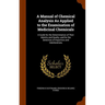 A Manual of Chemical Analysis As Applied to the Examination of Medicinal Chemicals: A Guide for the Determination of Their Identity and Quality, and f