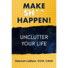 Make Sh** Happen! Unclutter Your Life: Unclutter Your Life