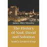 The History of Saul, David and Solomon: Israel's Greatest Kings