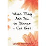 When They Invite You to Dinner - Eat First: How-to Rise Above an Economic Crisis with Love and Joy