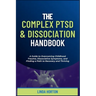 The Complex PTSD and Dissociation Handbook: A Guide to Overcoming Childhood Trauma, Dissociative Symptoms, and Finding a Path to Recovery and Thriving