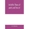 Aristotle's theory of poetry and fine art: with a critical text and translation of the Poetics