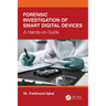 Forensic Investigation of Smart Digital Devices: A Hands-on Guide