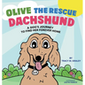 Olive the Rescue Dachshund: A Dog's Journey to Find Her Forever Home