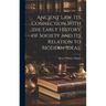 Ancient Law, its Connection With the Early History of Society and its Relation to Modern Ideas;