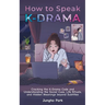 How to Speak KDRAMA: Cracking the K-Drama Code and Understanding the Social Cues, Life Rituals, and Hidden Meanings beyond Subtitles