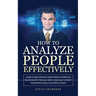 How to Analyze People Effectively: Learn to Read People's Intentions at Work & In Relationships through Body Language to Boost your People Skills & Ac