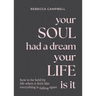 Your Soul Had a Dream, Your Life Is It: How to Be Held by Life When It Feels Like Everything Is Falling Apart