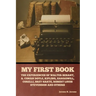 My First Book: The Experiences of Walter Besant, A. Conan Doyle, Kipling, Zanagwill, Corelli, Bret Harte, Robert Louis Stevenson and Others