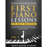 Your Golden Ears: First Piano Lessons for Adult Beginners, Volume 2: Learn With 5 Minutes Daily Practice, Master Finger Dexterity & Tech