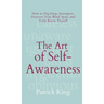 The Art of Self-Awareness: How to Dig Deep, Introspect, Discover Your Blind Spots, and Truly Know Thyself