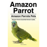 Amazon Parrot. Amazon Parrots Pets. Amazon Parrot Essential Owners Guide.