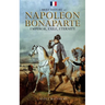 A Brief History of Napoleon Bonaparte - Emperor, Exile, Eternity