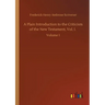 A Plain Introduction to the Criticism of the New Testament, Vol. I.: Volume 1
