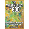 The Awesomeness of God: How His Miracles and Wonders Apply to Right-Now Living