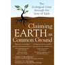 Claiming Earth as Common Ground: The Ecological Crises Through the Lens of Faith
