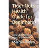 Tiger Nuts Health Guide for Beginners: Dietary and Nutritional Impact of Tiger Nuts