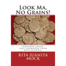 Look Ma, No Grains!: (Another grain-free cookbook from Rita Juanita)