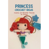 Princess Crochet Ideas: Creative and Beautiful Tutorials to Crochet: Step by Step Guide to Crochet Disney Character