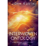 Interwoven Ontology: A New Philosophy of Consciousness and Connection: A New Philosophy of
