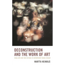 Deconstruction and the Work of Art: Visual Arts and Their Critique in Contemporary French Thought