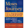 Moses and the Journey to Leadership: Timeless Lessons of Effective Management from the Bible and Today's Leaders