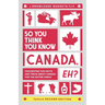 So You Think You Know CANADA, Eh?: Fascinating Fun Facts and Trivia about Canada for the Entire Family