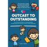 Outcast to Outstanding: The Practical Guide to Understanding & Addressing the Drivers of Your Child's Behavior