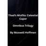 Thad's Misfits: Celestial Caper Omnibus Trilogy