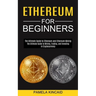 Ethereum for Beginners: The Ultimate Guide to Mining, Trading, and Investing in Cryptocurrency (The Ultimate Guide to Ethereum and Ethereum Mining)