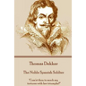 Thomas Dekker - The Noble Spanish Soldier: "Com'st thou to mock my tortures with her triumphs?"