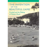 The Invention of the Beautiful Game: Football and the Making of Modern Brazil