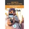 Secrets for Influencers: Growth Hacks for Tik Tok: Growth Hack Guide with Tips, Tricks and Secrets to Monetize and Gain Followers on Tik Tok