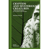 Cryptids and Mysterious Creatures: FAKES OR MYSTERIES OF NATURE TO BE SOLVED?: (Bigfoot or Sasquatch, Chupacabra, Yeti Nissie or Loch Ness Monster, Mo