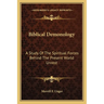 Biblical Demonology: A Study Of The Spiritual Forces Behind The Present World Unrest