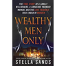 Wealthy Men Only: The True Story of a Lonely Millionaire, a Gorgeous Younger Woman, and the Love Triangle That Ended in Murder