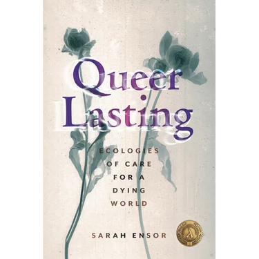 Queer Lasting: Ecologies of Care for a Dying World