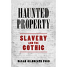 Haunted Property: Slavery and the Gothic